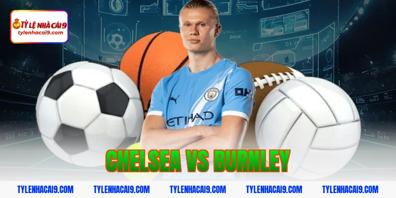 Soi Kèo Chelsea vs Burnley: Nhận Định NHA Chính Xác 2026 1 chelsea vs burnley